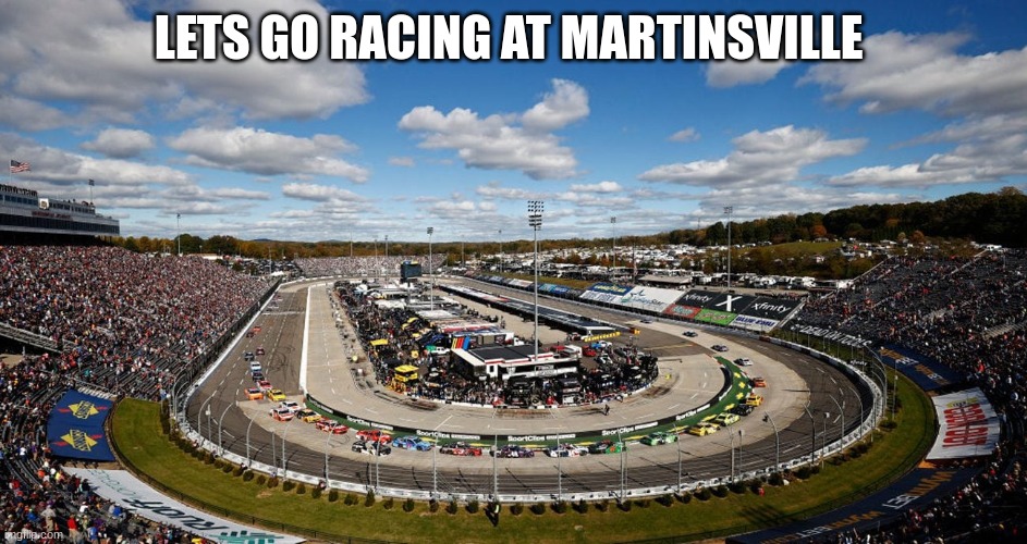 LETS GO RACING AT MARTINSVILLE | made w/ Imgflip meme maker