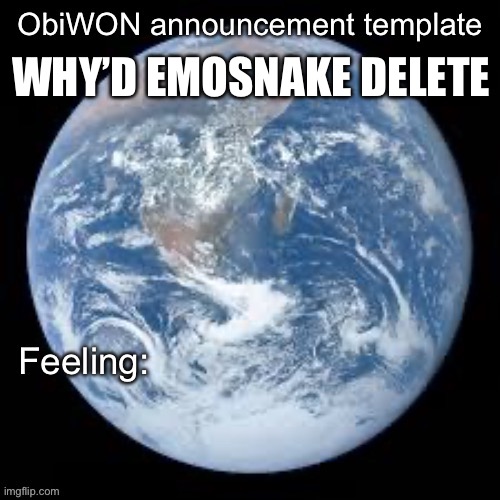 ObiWON announcement template | WHY’D EMOSNAKE DELETE | image tagged in obiwon announcement template | made w/ Imgflip meme maker