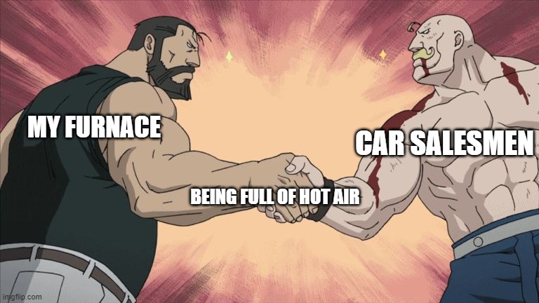 Heating Up | CAR SALESMEN; MY FURNACE; BEING FULL OF HOT AIR | image tagged in manly handshake | made w/ Imgflip meme maker