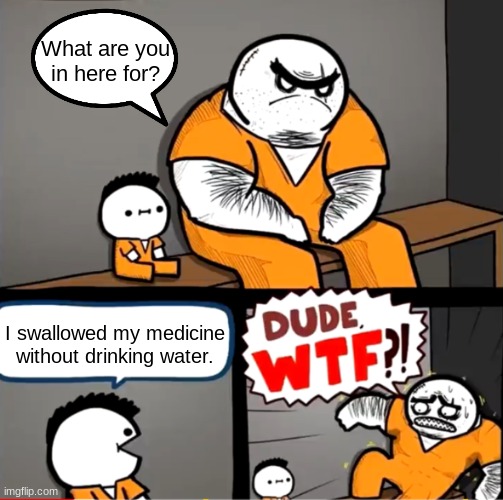 We got a menace to society right here. | What are you
in here for? I swallowed my medicine without drinking water. | image tagged in surprised bulky prisoner,menace to society,comic,imgflip,prison | made w/ Imgflip meme maker