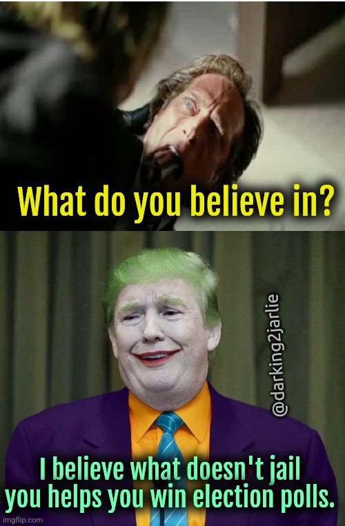 Clown Prince of Politics | What do you believe in? @darking2jarlie; I believe what doesn't jail you helps you win election polls. | image tagged in trump,donald trump,republicans,america,democrats,presidential race | made w/ Imgflip meme maker