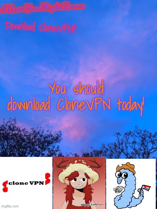 - | You should download CloneVPN today! | image tagged in auseryoumightknow clonevpn | made w/ Imgflip meme maker