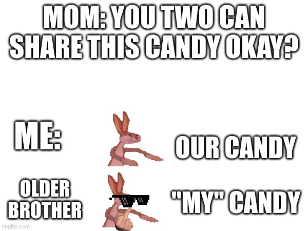 Life | MOM: YOU TWO CAN SHARE THIS CANDY OKAY? ME:; OUR CANDY; OLDER BROTHER; "MY" CANDY | image tagged in memes | made w/ Imgflip meme maker