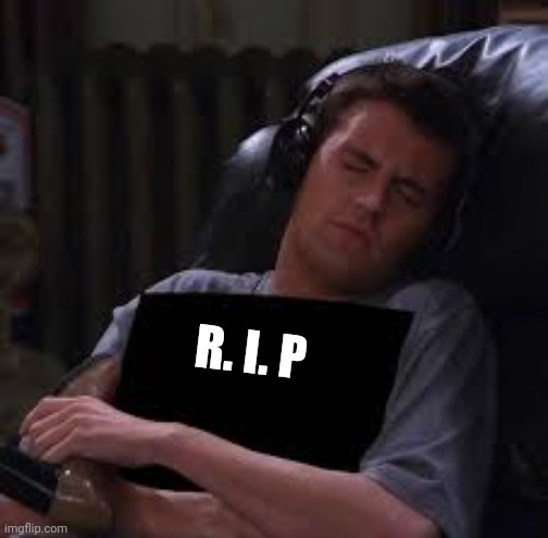 Goodbye, Chandler... | R. I. P | image tagged in sad,memes,chandler bing,friends | made w/ Imgflip meme maker