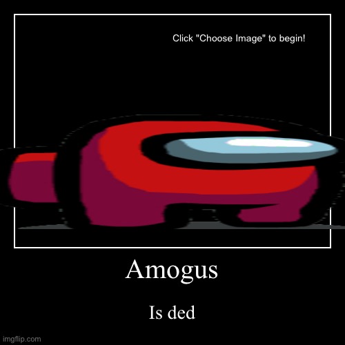 Amogus | Is ded | image tagged in funny,demotivationals | made w/ Imgflip demotivational maker