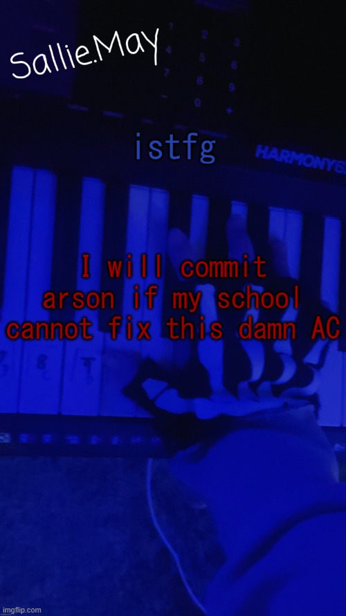 Sallie's temp by hannibal | istfg; I will commit arson if my school cannot fix this damn AC | image tagged in sallie's temp by hannibal | made w/ Imgflip meme maker