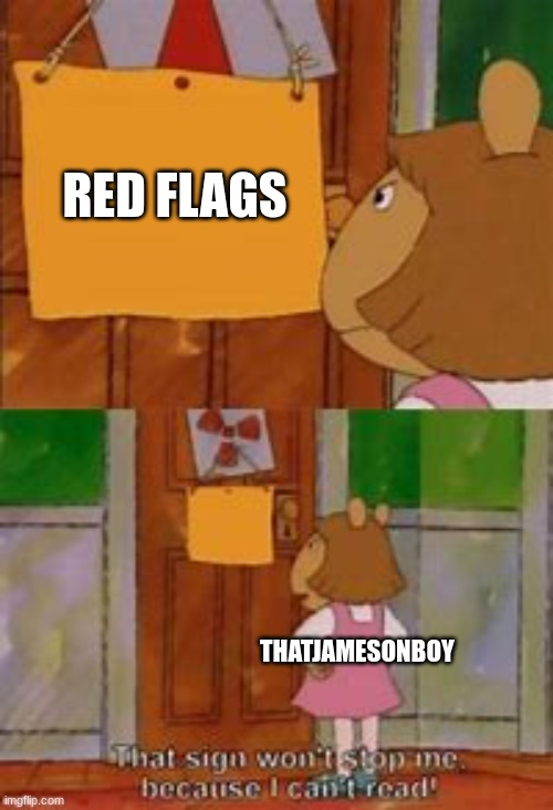 I cant read | RED FLAGS THATJAMESONBOY | image tagged in i cant read | made w/ Imgflip meme maker