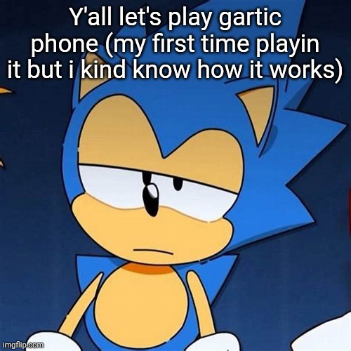 bruh | Y'all let's play gartic phone (my first time playin it but i kind know how it works) | image tagged in bruh | made w/ Imgflip meme maker