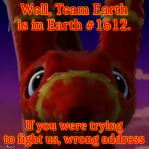 Pretztail Mercy | Well, Team Earth is in Earth #1612. If you were trying to fight us, wrong address | image tagged in pretztail mercy | made w/ Imgflip meme maker