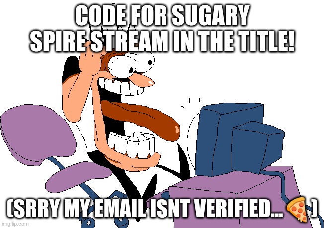 https://imgflip.com/m/SugarySpire | CODE FOR SUGARY SPIRE STREAM IN THE TITLE! (SRRY MY EMAIL ISNT VERIFIED...🍕) | image tagged in peppino screaming at the camera | made w/ Imgflip meme maker