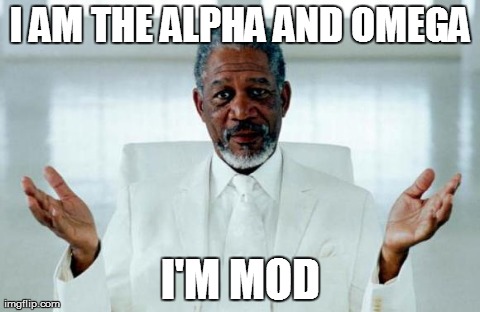 God Morgan Freeman | I AM THE ALPHA AND OMEGA I'M MOD | image tagged in god morgan freeman | made w/ Imgflip meme maker