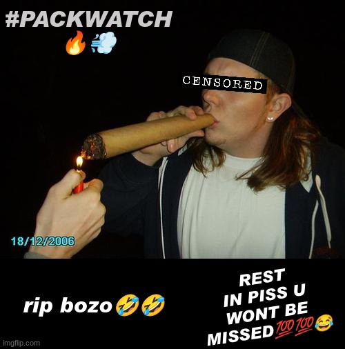 RIP BOZO MIXED L | #PACKWATCH 🔥‍💨; REST IN PISS U WONT BE MISSED💯💯😂; rip bozo🤣🤣 | image tagged in smoking weed | made w/ Imgflip meme maker