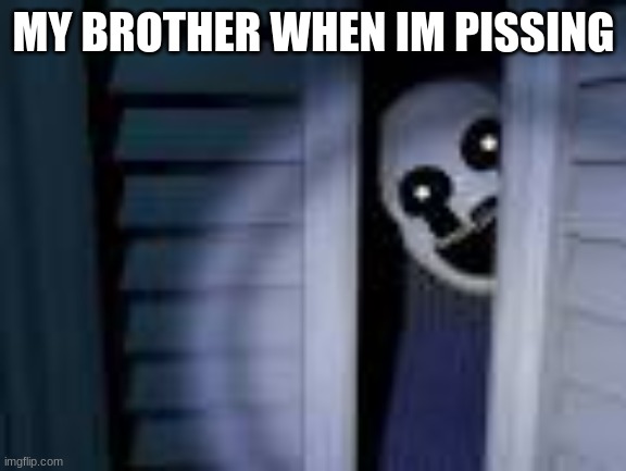 nightmarionne | MY BROTHER WHEN IM PISSING | image tagged in nightmarionne | made w/ Imgflip meme maker