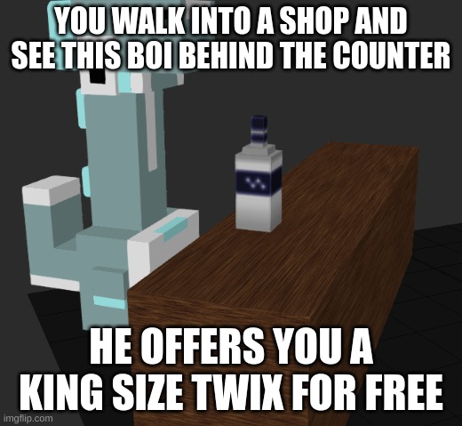 Kryo has wares if you have coin (no romantic) | YOU WALK INTO A SHOP AND SEE THIS BOI BEHIND THE COUNTER; HE OFFERS YOU A KING SIZE TWIX FOR FREE | made w/ Imgflip meme maker