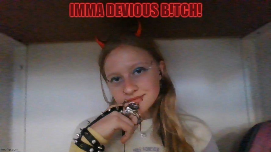 Devious MF | IMMA DEVIOUS B!TCH! | made w/ Imgflip meme maker