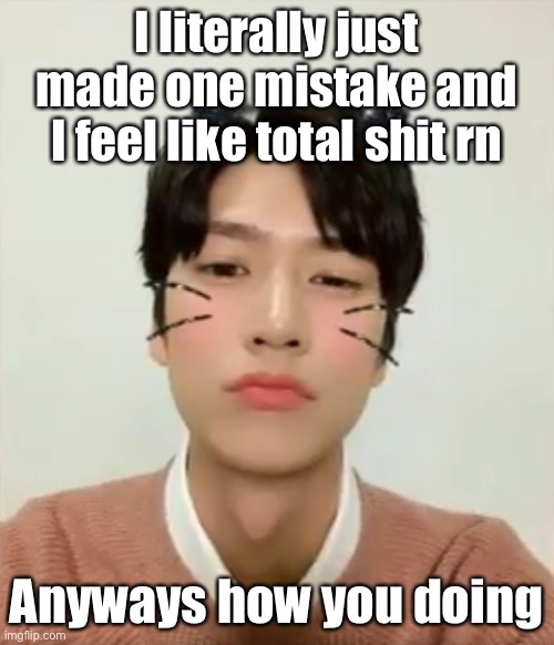 I’m high number 2 | I literally just made one mistake and I feel like total shit rn; Anyways how you doing | image tagged in i m high number 2 | made w/ Imgflip meme maker
