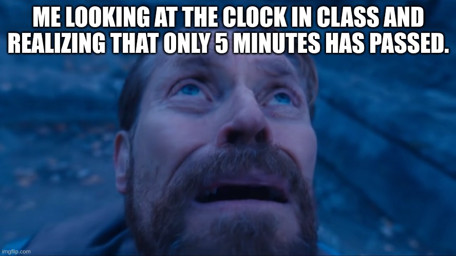 NO!! 55 minutes left! | ME LOOKING AT THE CLOCK IN CLASS AND REALIZING THAT ONLY 5 MINUTES HAS PASSED. | image tagged in so true,lol,meme,relatable | made w/ Imgflip meme maker