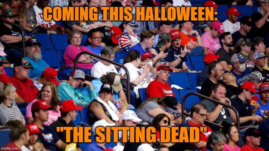 Sitting Dead | COMING THIS HALLOWEEN:; "THE SITTING DEAD" | image tagged in trump rally,halloween | made w/ Imgflip meme maker
