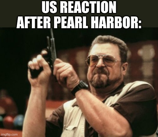 Am I The Only One Around Here Meme | US REACTION AFTER PEARL HARBOR: | image tagged in memes,am i the only one around here,knock knock,pearl harbor,hiroshima,united states | made w/ Imgflip meme maker