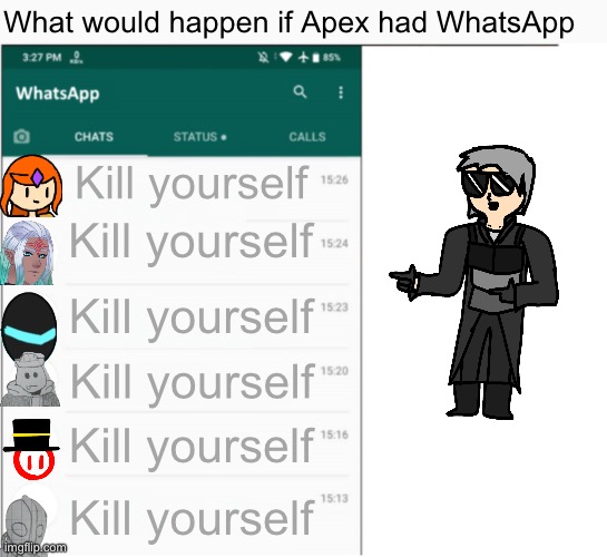 I had to make this | What would happen if Apex had WhatsApp; Kill yourself; Kill yourself; Kill yourself; Kill yourself; Kill yourself; Kill yourself | image tagged in if x had whatsapp | made w/ Imgflip meme maker
