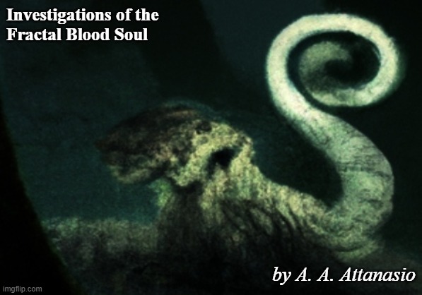 Twice Dead Things | Investigations of the 
Fractal Blood Soul; by A. A. Attanasio | image tagged in twice dead things,a a attanasio,freezine,halloween,vampire,vampires | made w/ Imgflip meme maker