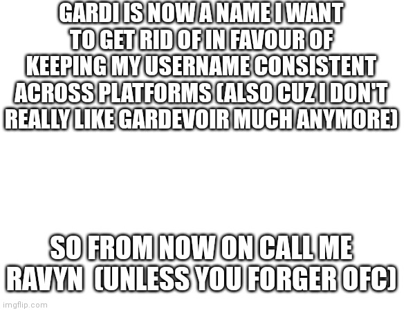I'm still a bri'ish loser dw | GARDI IS NOW A NAME I WANT TO GET RID OF IN FAVOUR OF KEEPING MY USERNAME CONSISTENT ACROSS PLATFORMS (ALSO CUZ I DON'T REALLY LIKE GARDEVOIR MUCH ANYMORE); SO FROM NOW ON CALL ME RAVYN  (UNLESS YOU FORGER OFC) | made w/ Imgflip meme maker