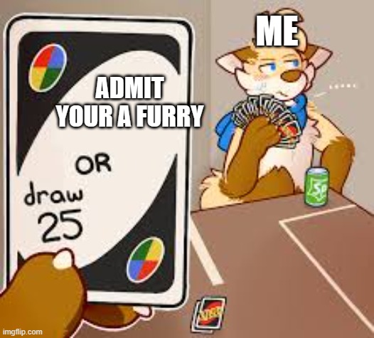 oh shit i just did | ME; ADMIT YOUR A FURRY | made w/ Imgflip meme maker