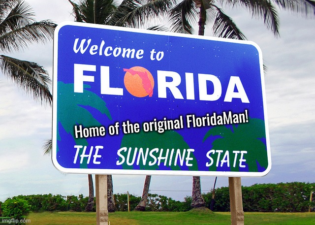 Florida | Home of the original FloridaMan! | image tagged in florida | made w/ Imgflip meme maker