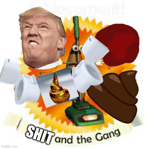 Trash and the gang | SHIT | image tagged in trash and the gang | made w/ Imgflip meme maker