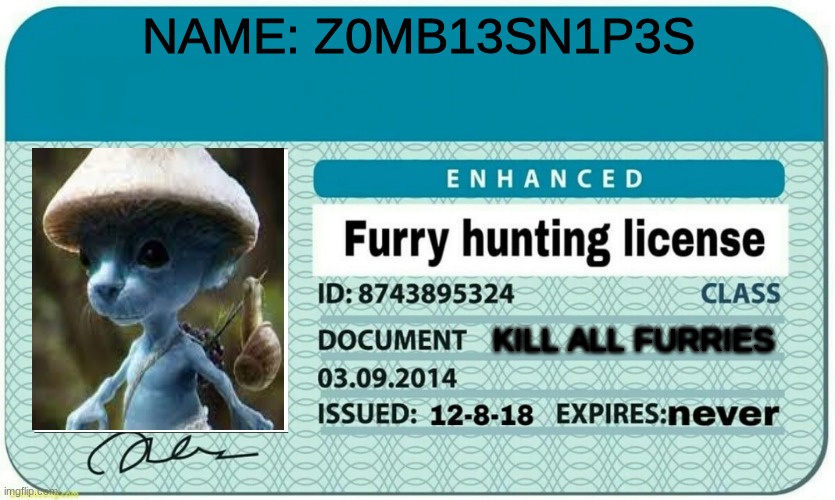 furry hunting license | NAME: Z0MB13SN1P3S; KILL ALL FURRIES | image tagged in furry hunting license | made w/ Imgflip meme maker