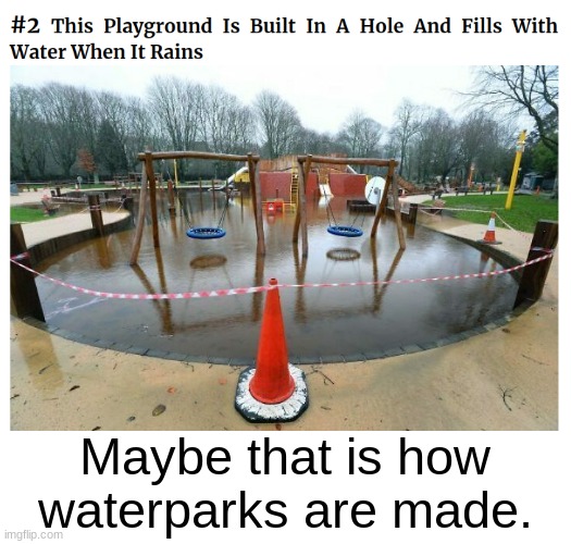 How to make waterparks | Maybe that is how waterparks are made. | image tagged in wth,infinite iq,noice | made w/ Imgflip meme maker