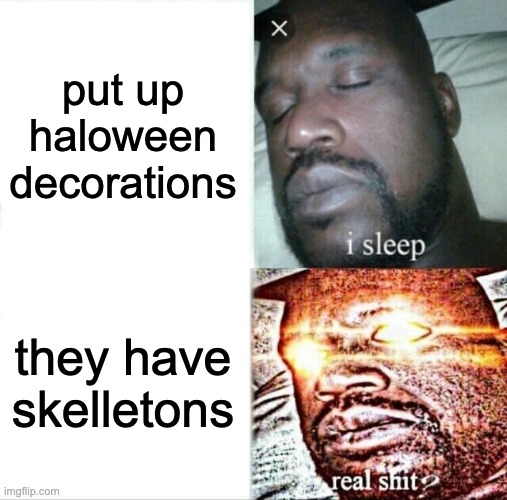 Sleeping Shaq | put up haloween decorations; they have skelletons | image tagged in memes,sleeping shaq | made w/ Imgflip meme maker