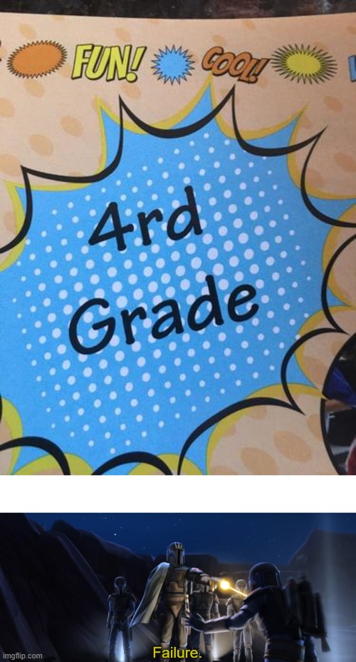 Yay, 4rd grade | image tagged in failure | made w/ Imgflip meme maker