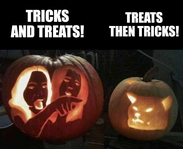 TREATS THEN TRICKS! TRICKS AND TREATS! | made w/ Imgflip meme maker