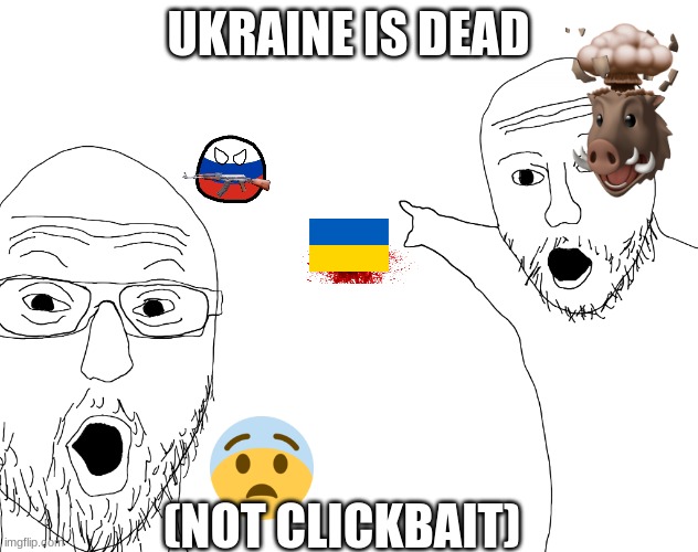 Two Soyjacks Transparent | UKRAINE IS DEAD; (NOT CLICKBAIT) | image tagged in two soyjacks transparent | made w/ Imgflip meme maker