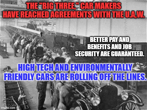 Biden joined U.A.W. Pickets. Trump said he didn't want U.A.W.'s endorsement. | THE "BIG THREE," CAR MAKERS HAVE REACHED AGREEMENTS WITH THE U.A,W. BETTER PAY AND BENEFITS AND JOB SECURITY ARE GUARANTEED. HIGH TECH AND ENVIRONMENTALLY FRIENDLY CARS ARE ROLLING OFF THE LINES. | image tagged in politics | made w/ Imgflip meme maker