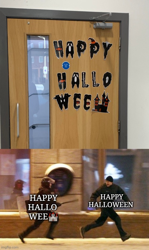 Happy Hallo Wee | HAPPY HALLOWEEN; HAPPY HALLO 
WEE🏰 | image tagged in police chasing guy,happy halloween,halloween,you had one job,memes,door | made w/ Imgflip meme maker