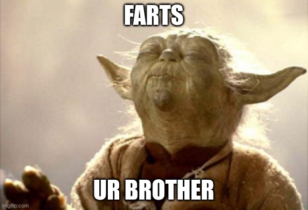 yum | FARTS; UR BROTHER | image tagged in yoda smell | made w/ Imgflip meme maker