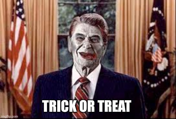 Happy Halloween | TRICK OR TREAT | image tagged in zombie reagan,scariest things on earth,help me,california | made w/ Imgflip meme maker