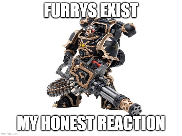 just a joke btw | FURRYS EXIST; MY HONEST REACTION | image tagged in funny | made w/ Imgflip meme maker