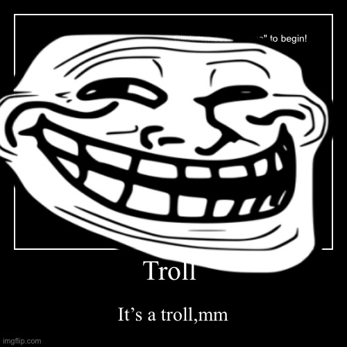 Troll | It’s a troll,mm | image tagged in funny,demotivationals | made w/ Imgflip demotivational maker