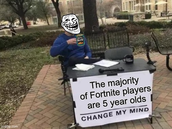 This is the way | The majority of Fortnite players are 5 year olds | image tagged in memes,change my mind | made w/ Imgflip meme maker