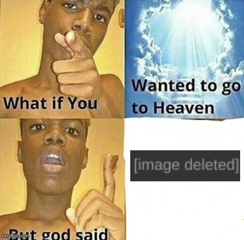 What if you wanted to go to Heaven | image tagged in what if you wanted to go to heaven | made w/ Imgflip meme maker