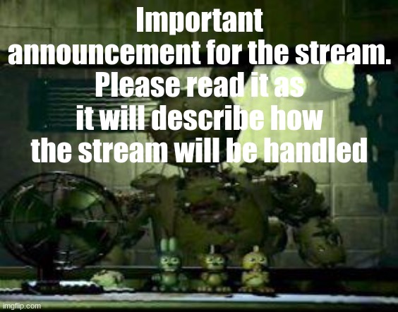 FNAF Springtrap in window | Important announcement for the stream. Please read it as it will describe how the stream will be handled | image tagged in fnaf springtrap in window | made w/ Imgflip meme maker