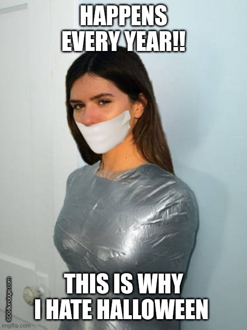 I hate Halloween | HAPPENS EVERY YEAR!! THIS IS WHY I HATE HALLOWEEN | image tagged in mummy,halloween,i hate it when,duct tape,happy halloween,trapped | made w/ Imgflip meme maker