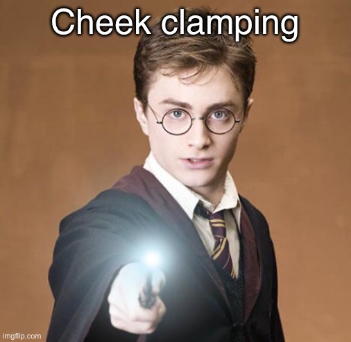 . | Cheek clamping | image tagged in harry potter casting a spell | made w/ Imgflip meme maker