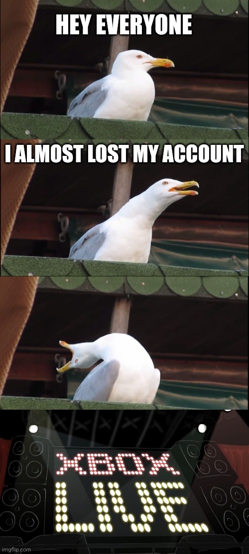 I forgor how to | HEY EVERYONE; I ALMOST LOST MY ACCOUNT | image tagged in memes,inhaling seagull | made w/ Imgflip meme maker