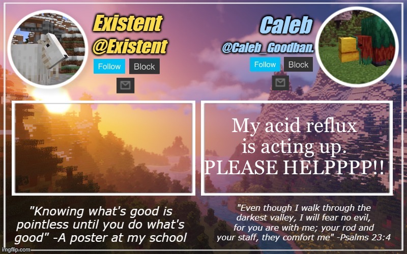 Caleb and Existent announcement temp | My acid reflux is acting up. PLEASE HELPPPP!! | image tagged in caleb and existent announcement temp | made w/ Imgflip meme maker