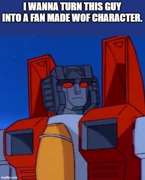 Starscream | I WANNA TURN THIS GUY INTO A FAN MADE WOF CHARACTER. | image tagged in starscream | made w/ Imgflip meme maker