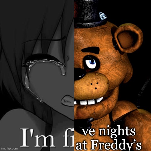 I haven’t watched the movie yet | ve nights at Freddy’s | image tagged in i'm fi | made w/ Imgflip meme maker